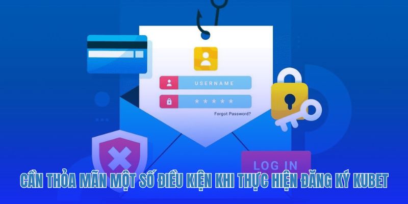 Cần thỏa mãn một số điều kiện khi thực hiện đăng ký Kubet