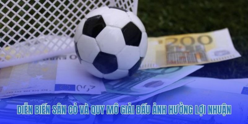 Diễn biến sân cỏ và quy mô giải đấu ảnh hưởng lợi nhuận.