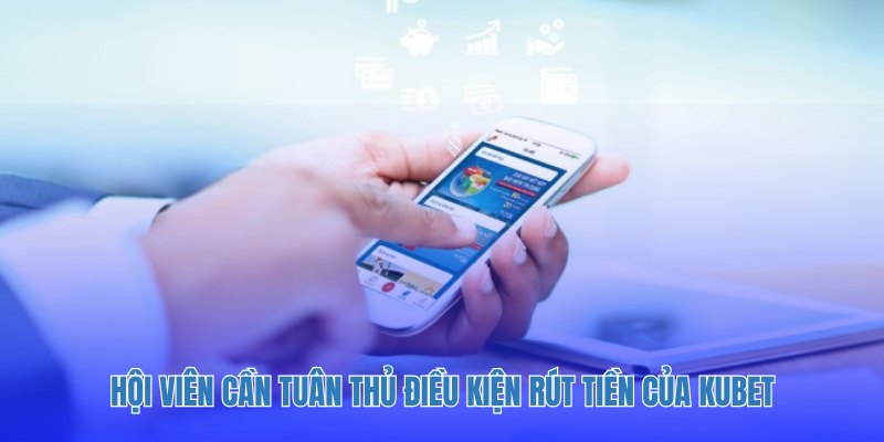 Hội viên cần tuân thủ điều kiện rút tiền của Kubet