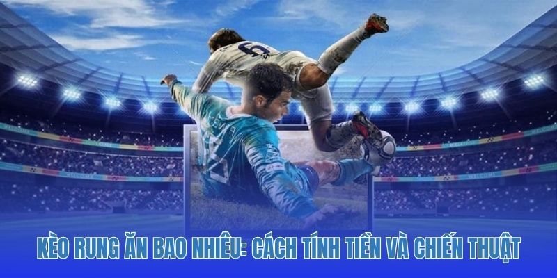 Kèo Rung Ăn Bao Nhiêu