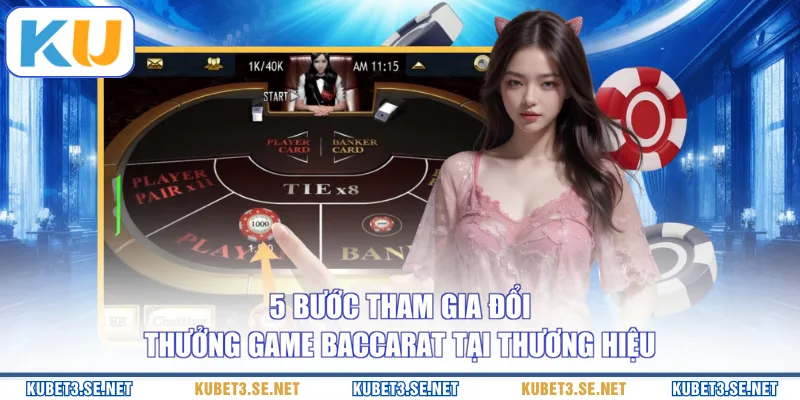 5 bước tham gia đổi thưởng game Baccarat tại thương hiệu