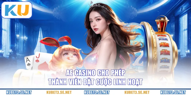 AE Casino cho phép thành viên đặt cược linh hoạt 