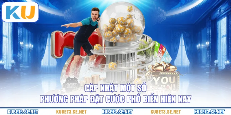 Cập nhật một số phương pháp đặt cược phổ biến hiện nay