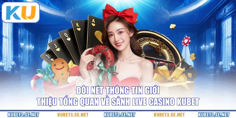 Đôi nét thông tin giới thiệu tổng quan về sảnh live casino KUBET