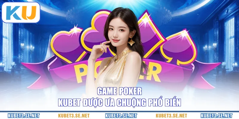 Game Poker KUBET được ưa chuộng phổ biến