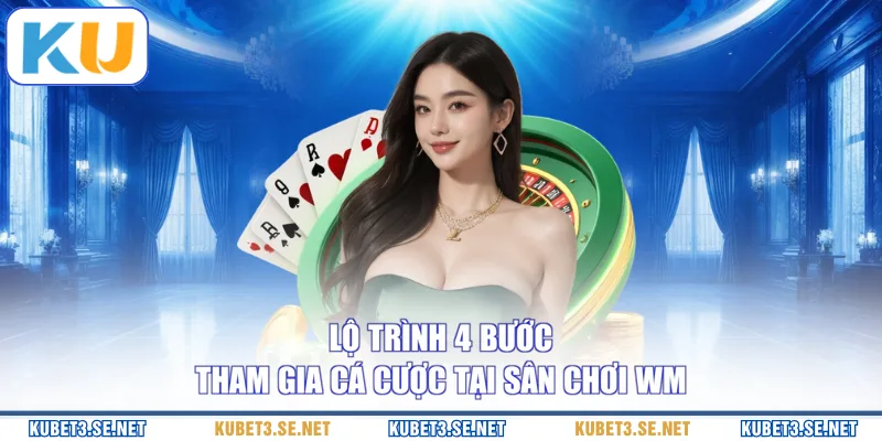 Lộ trình 4 bước tham gia cá cược tại sân chơi WM
