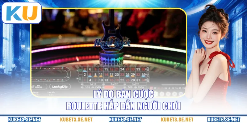 Lý do bàn cược Roulette hấp dẫn người chơi 