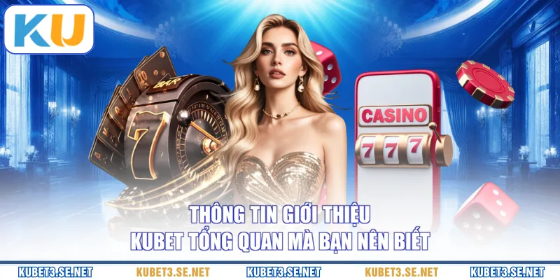 Thông tin giới thiệu KUBET tổng quan mà bạn nên biết