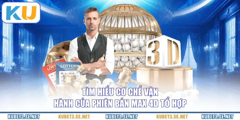 Tìm hiểu cơ chế vận hành của phiên bản Max 4D tổ hợp