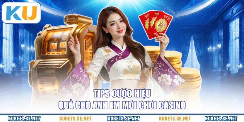 Tips cược hiệu quả cho anh em mới chơi casino 