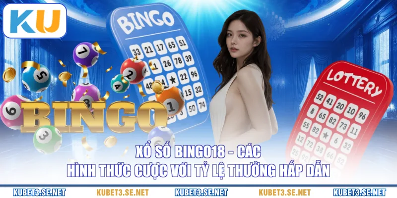 Xổ Số Bingo18 - Các Hình Thức Cược Với Tỷ Lệ Thưởng Hấp Dẫn